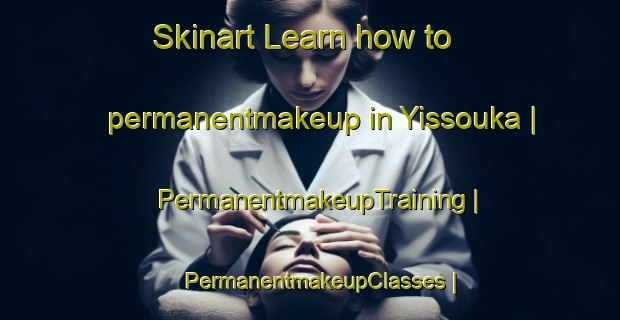 Skinart Learn how to permanentmakeup in Yissouka | PermanentmakeupTraining | PermanentmakeupClasses | SkinartTraining-Burkina Faso